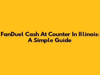 FanDuel Cash At Counter In Illinois: A Simple Guide
