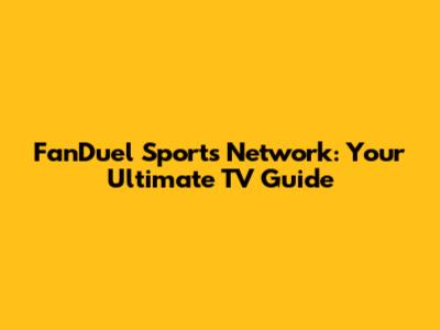 FanDuel Sports Network: Your Ultimate TV Guide