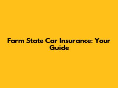 Farm State Car Insurance: Your Guide