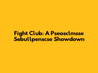 Fight Club: A Pseosclmsse Sebullpenscse Showdown