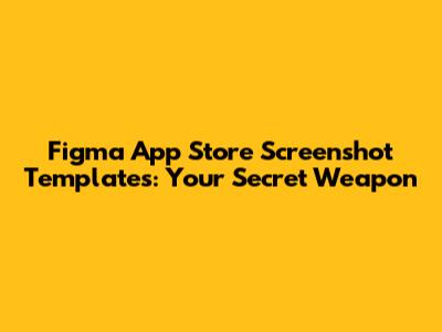 Figma App Store Screenshot Templates: Your Secret Weapon
