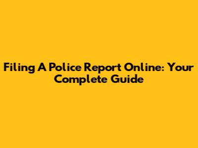 Filing A Police Report Online: Your Complete Guide
