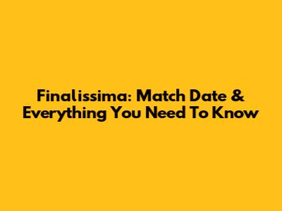 Finalissima: Match Date & Everything You Need To Know