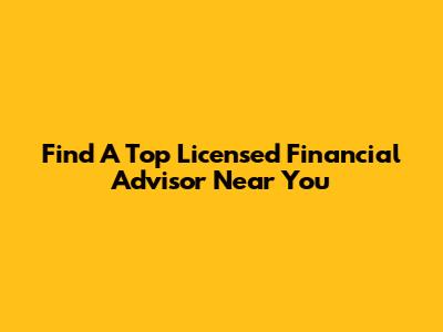 Find A Top Licensed Financial Advisor Near You