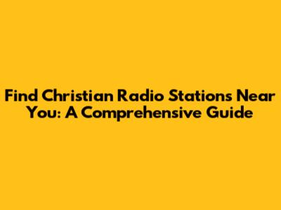 Find Christian Radio Stations Near You: A Comprehensive Guide