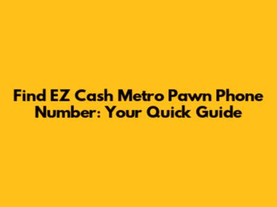 Find EZ Cash Metro Pawn Phone Number: Your Quick Guide