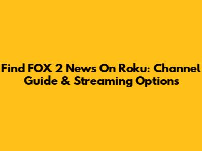 Find FOX 2 News On Roku: Channel Guide & Streaming Options
