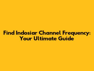 Find Indosiar Channel Frequency: Your Ultimate Guide