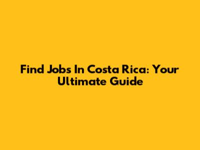 Find Jobs In Costa Rica: Your Ultimate Guide