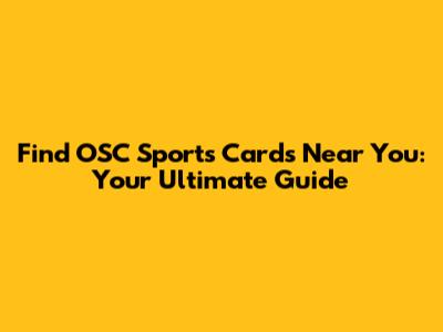 Find OSC Sports Cards Near You: Your Ultimate Guide