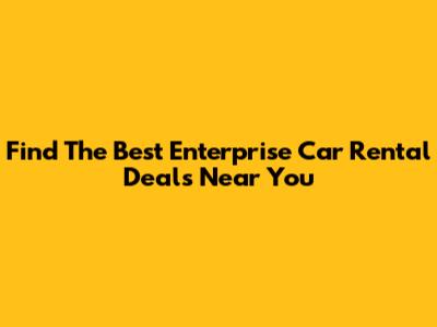 Find The Best Enterprise Car Rental Deals Near You