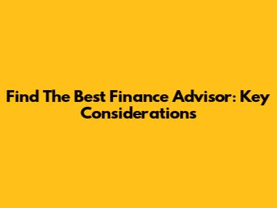 Find The Best Finance Advisor: Key Considerations