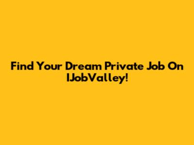 Find Your Dream Private Job On IJobValley!