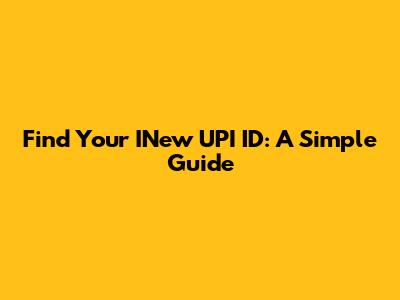 Find Your INew UPI ID: A Simple Guide