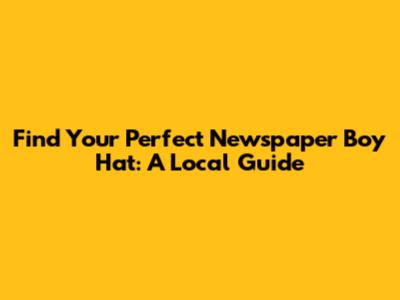 Find Your Perfect Newspaper Boy Hat: A Local Guide