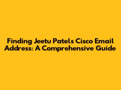 Finding Jeetu Patel's Cisco Email Address: A Comprehensive Guide