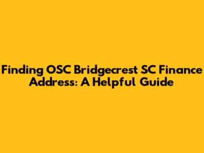 Finding OSC Bridgecrest SC Finance Address: A Helpful Guide