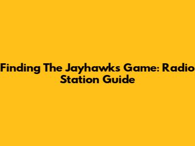 Finding The Jayhawks Game: Radio Station Guide