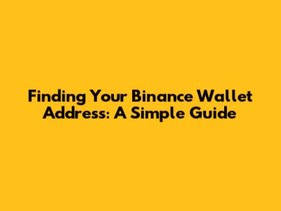 Finding Your Binance Wallet Address: A Simple Guide