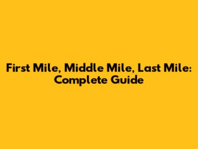 First Mile, Middle Mile, Last Mile: Complete Guide