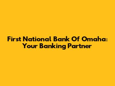 First National Bank Of Omaha: Your Banking Partner