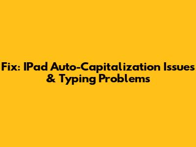 Fix: IPad Auto-Capitalization Issues & Typing Problems