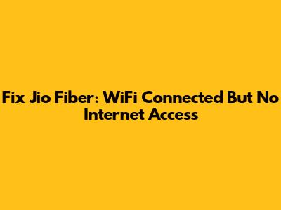 Fix Jio Fiber: WiFi Connected But No Internet Access
