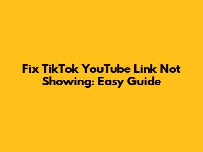 Fix TikTok YouTube Link Not Showing: Easy Guide