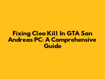Fixing Cleo Kill In GTA San Andreas PC: A Comprehensive Guide