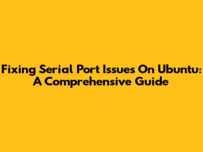 Fixing Serial Port Issues On Ubuntu: A Comprehensive Guide