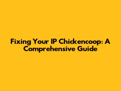 Fixing Your IP Chickencoop: A Comprehensive Guide