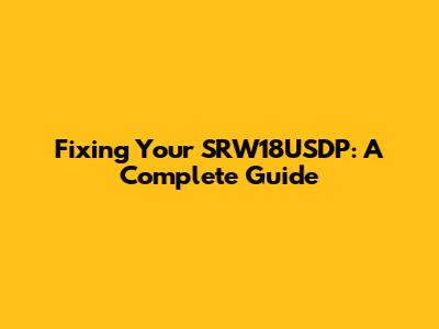 Fixing Your SRW18USDP: A Complete Guide