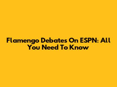 Flamengo Debates On ESPN: All You Need To Know
