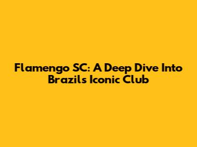 Flamengo SC: A Deep Dive Into Brazil's Iconic Club