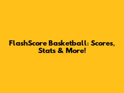 FlashScore Basketball: Scores, Stats & More!