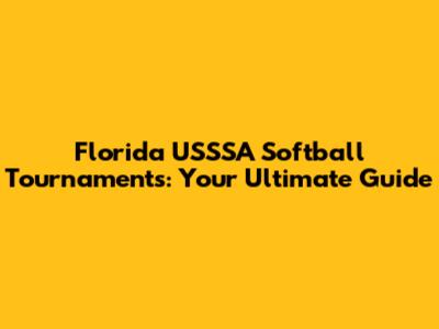 Florida USSSA Softball Tournaments: Your Ultimate Guide