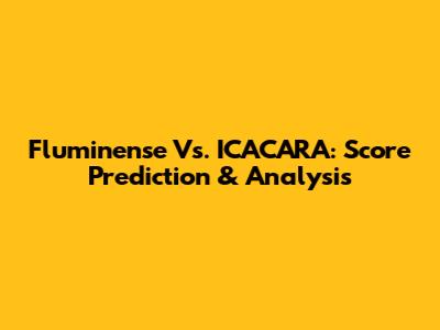 Fluminense Vs. ICACARA: Score Prediction & Analysis