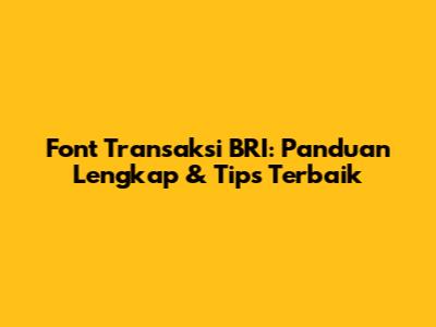 Font Transaksi BRI: Panduan Lengkap & Tips Terbaik