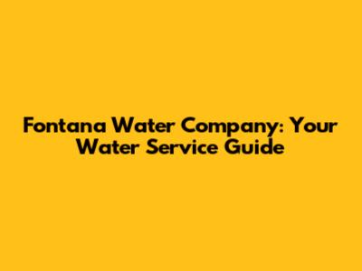 Fontana Water Company: Your Water Service Guide