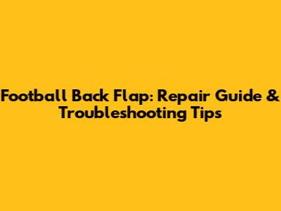 Football Back Flap: Repair Guide & Troubleshooting Tips