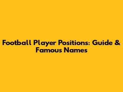Football Player Positions: Guide & Famous Names