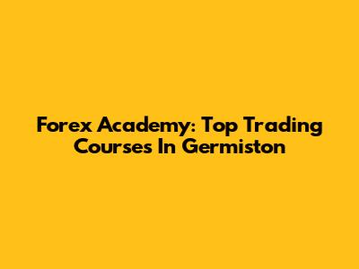 Forex Academy: Top Trading Courses In Germiston