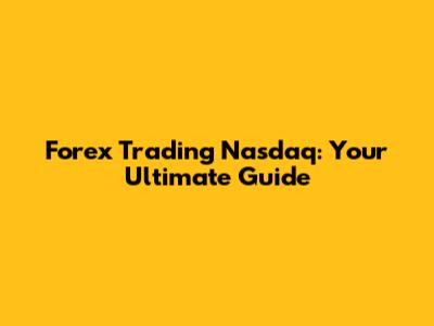 Forex Trading Nasdaq: Your Ultimate Guide