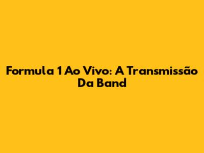 Formula 1 Ao Vivo: A Transmissão Da Band
