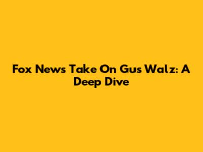 Fox News' Take On Gus Walz: A Deep Dive
