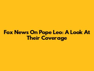 Fox News On Pope Leo: A Look At Their Coverage