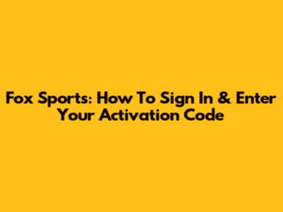 Fox Sports: How To Sign In & Enter Your Activation Code