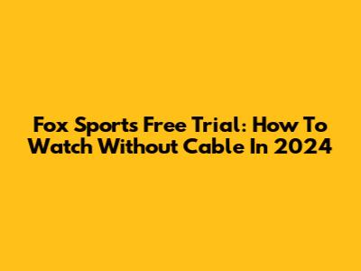 Fox Sports Free Trial: How To Watch Without Cable In 2024