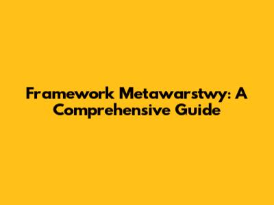 Framework Metawarstwy: A Comprehensive Guide
