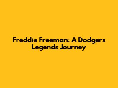 Freddie Freeman: A Dodgers' Legend's Journey